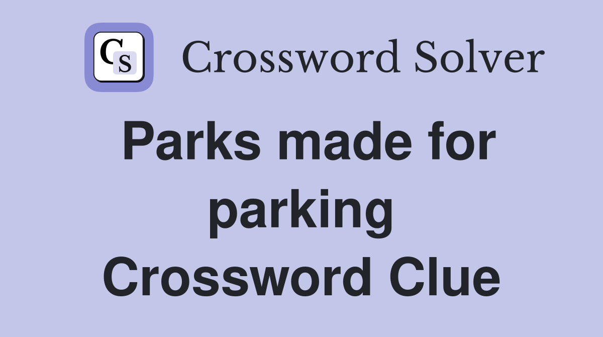 Parks made for parking Crossword Clue