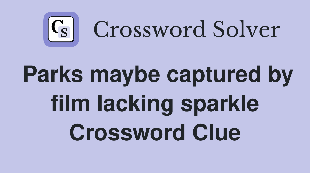 Parks maybe captured by film lacking sparkle Crossword Clue