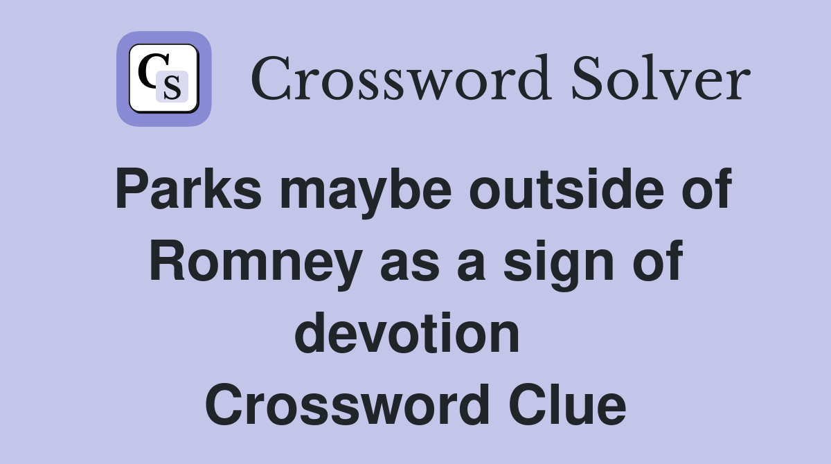 Parks maybe outside of Romney as a sign of devotion  Crossword Clue