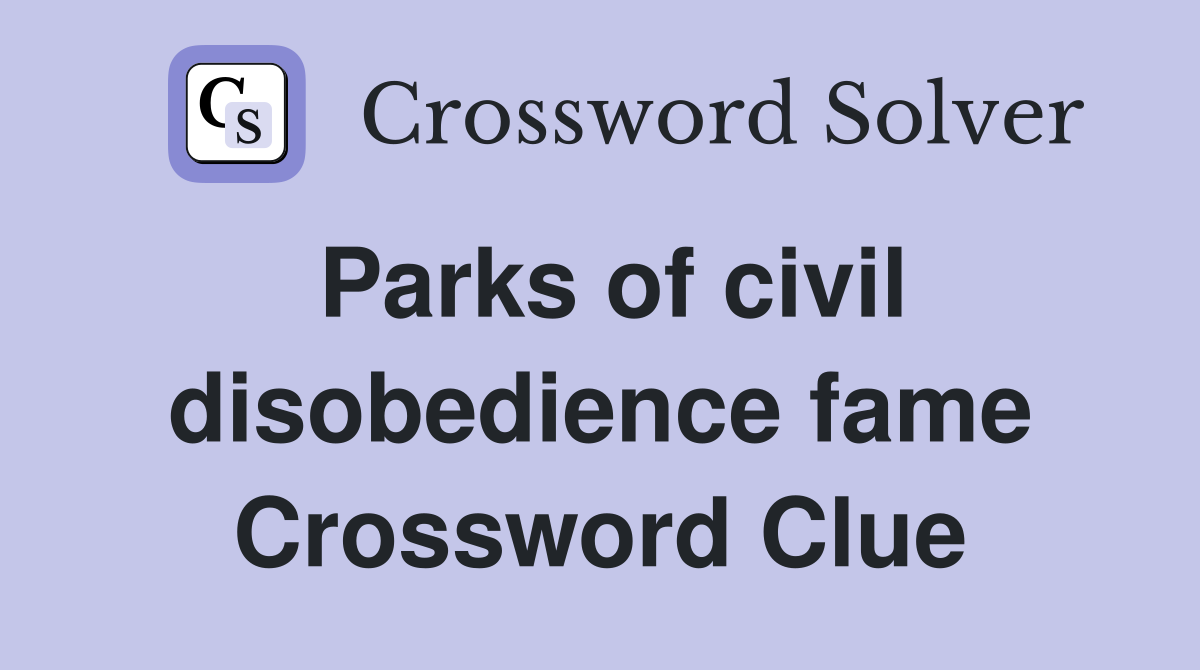 Parks of civil disobedience fame Crossword Clue