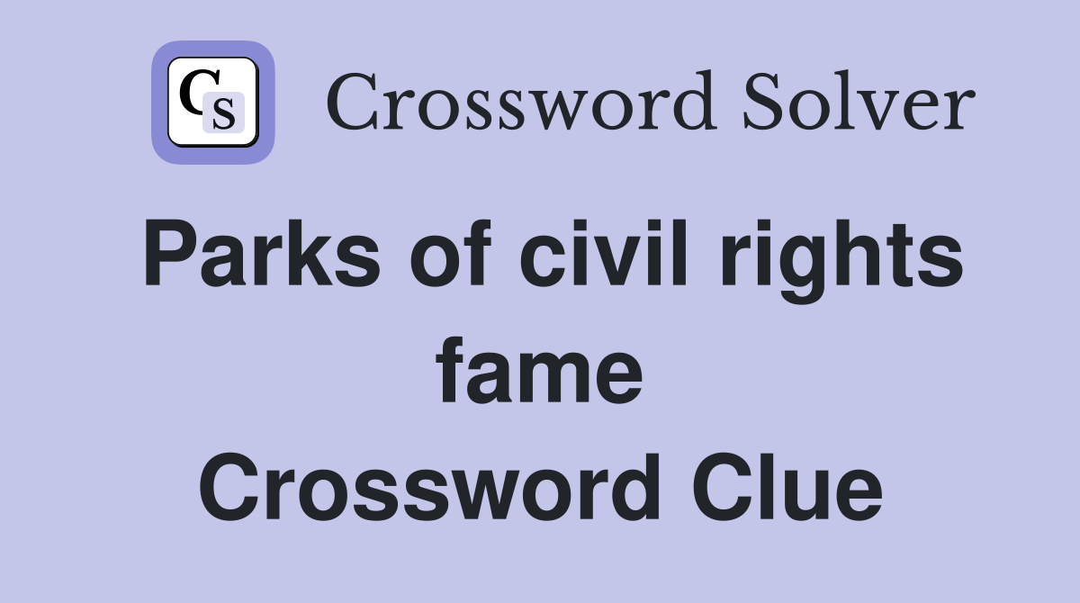 Parks of civil rights fame Crossword Clue