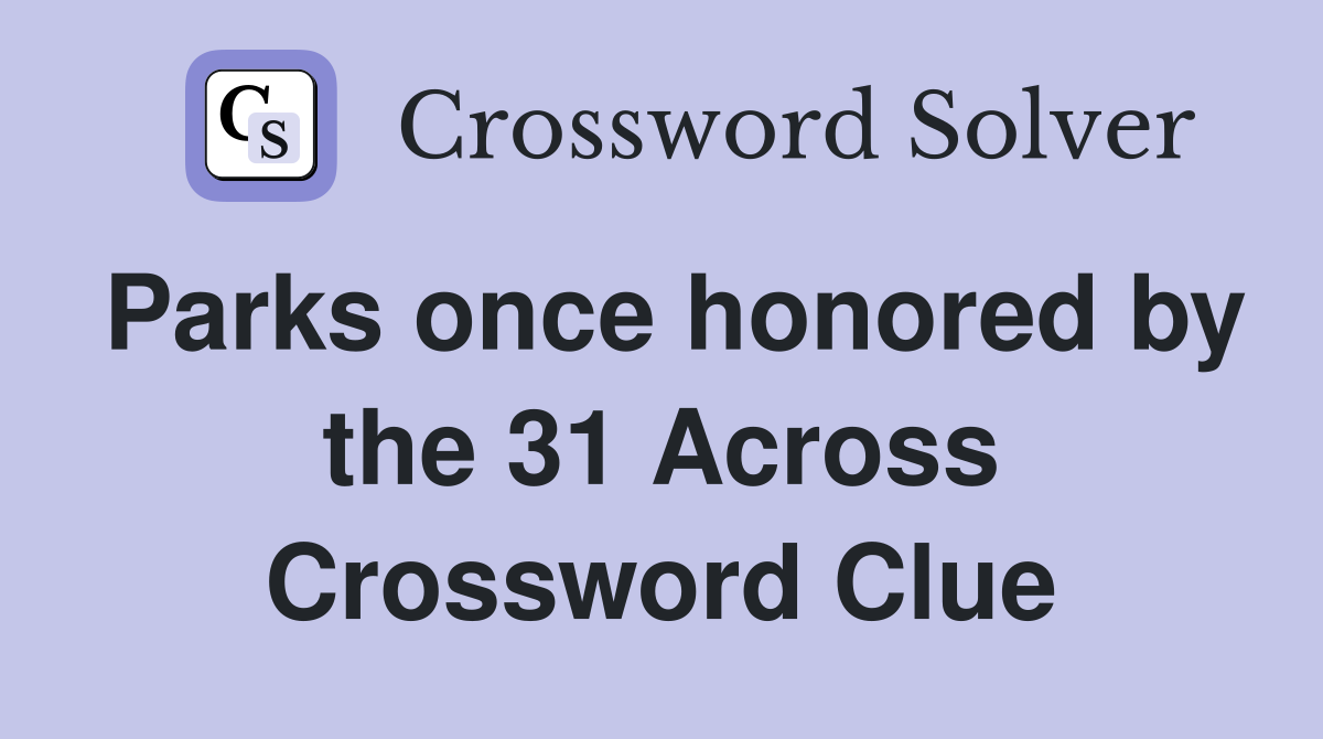 Parks once honored by the 31 Across Crossword Clue