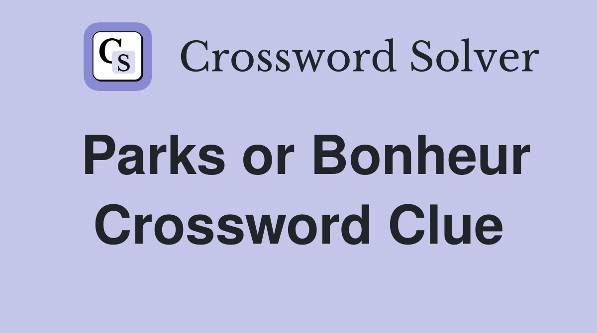 Parks or Bonheur Crossword Clue