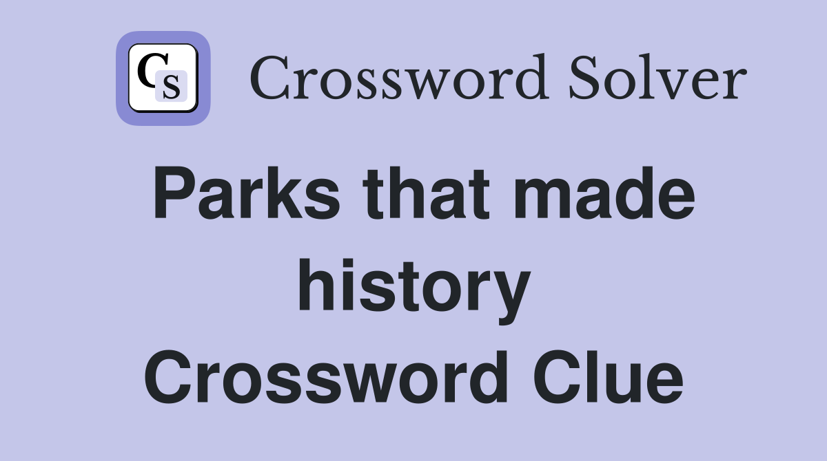 Parks that made history Crossword Clue