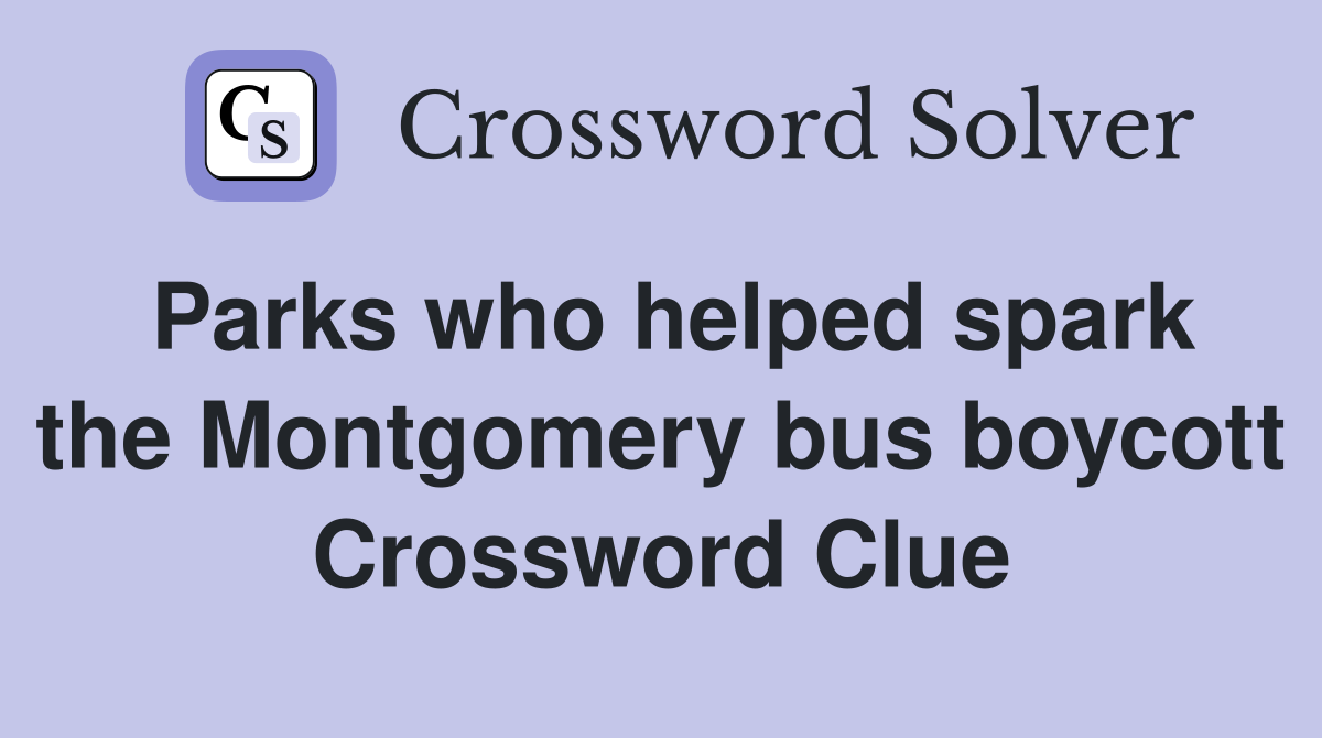 Parks who helped spark the Montgomery bus boycott Crossword Clue