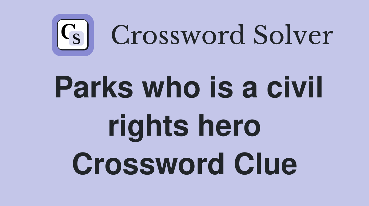 Parks who is a civil rights hero Crossword Clue