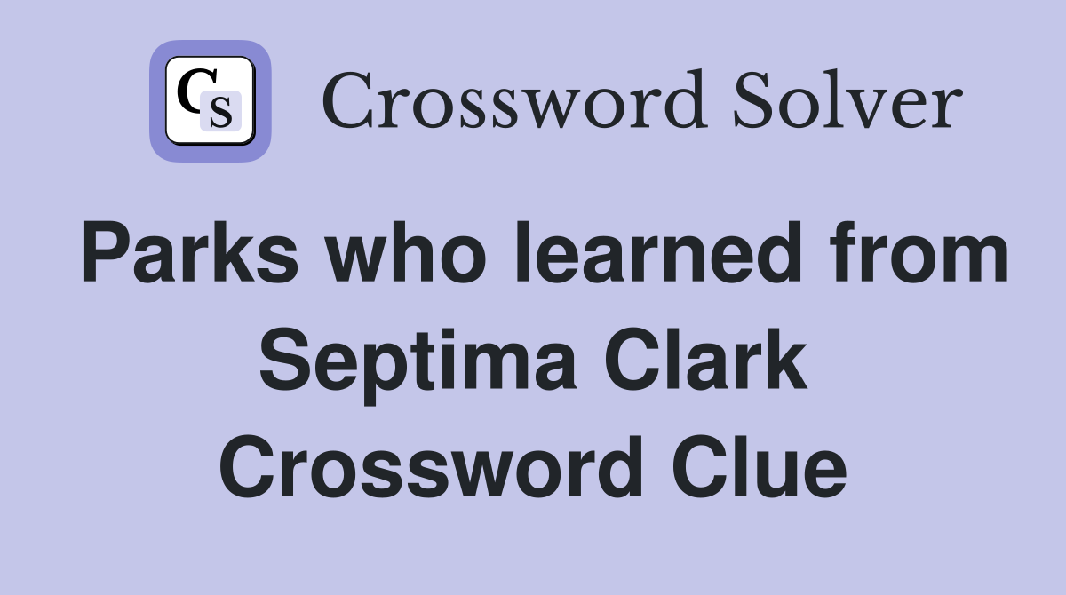 Parks who learned from Septima Clark Crossword Clue