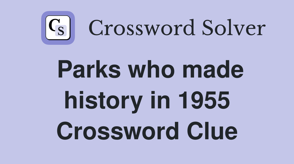 Parks who made history in 1955 Crossword Clue