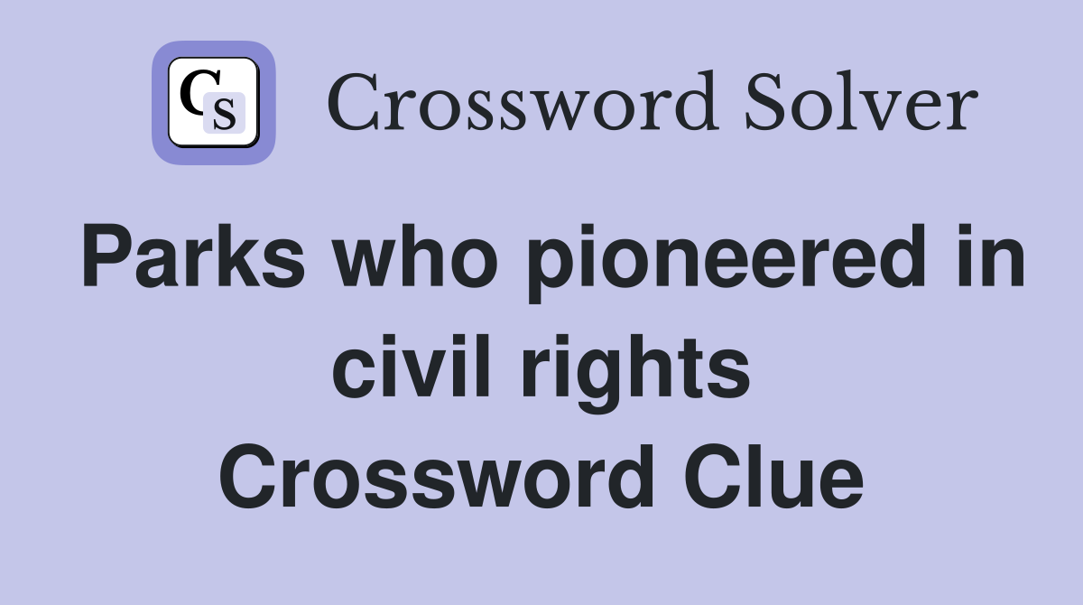Parks who pioneered in civil rights Crossword Clue