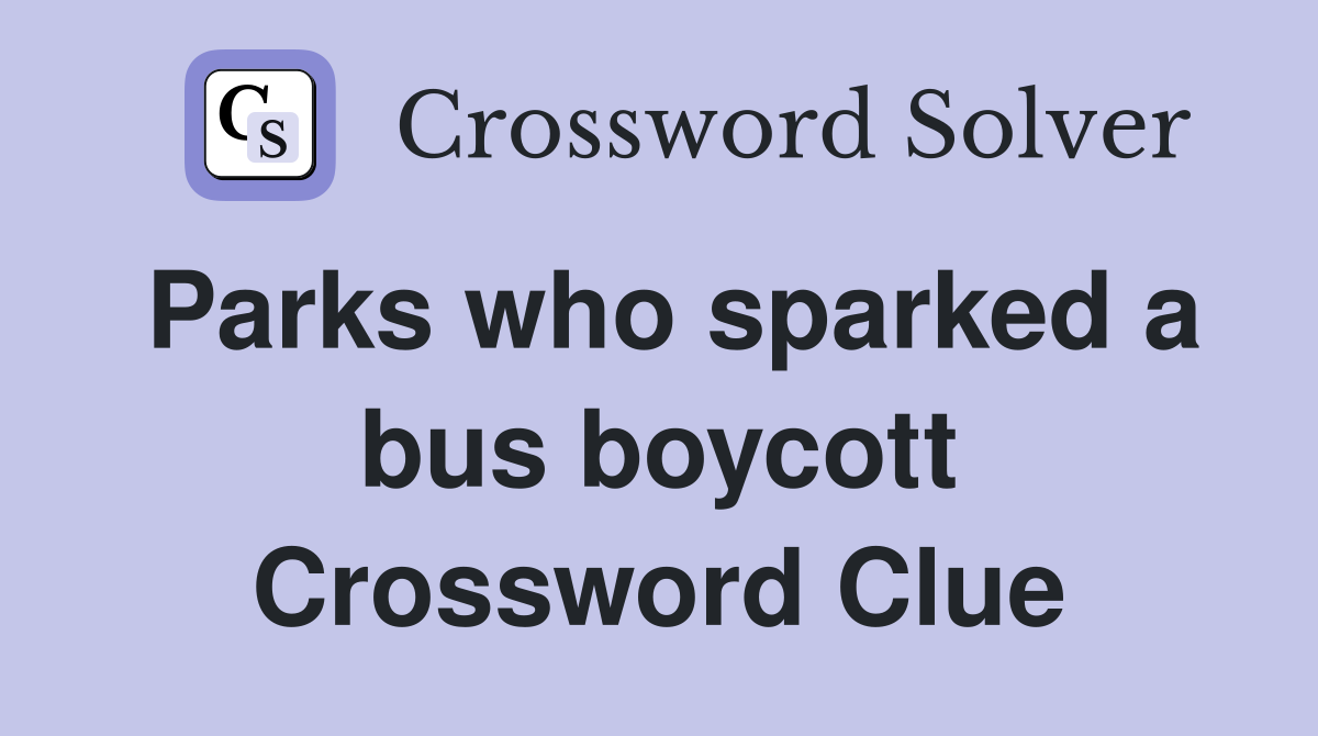 Parks who sparked a bus boycott Crossword Clue