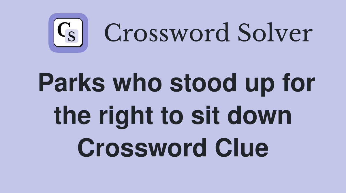 Parks who stood up for the right to sit down Crossword Clue