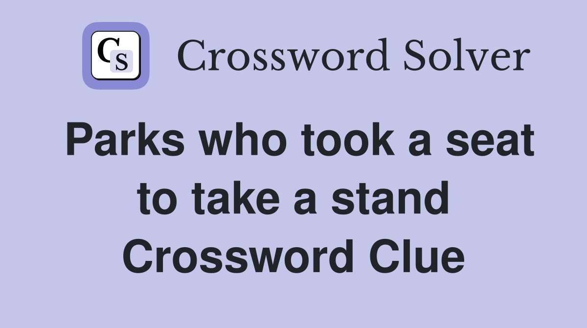 Parks who took a seat to take a stand Crossword Clue