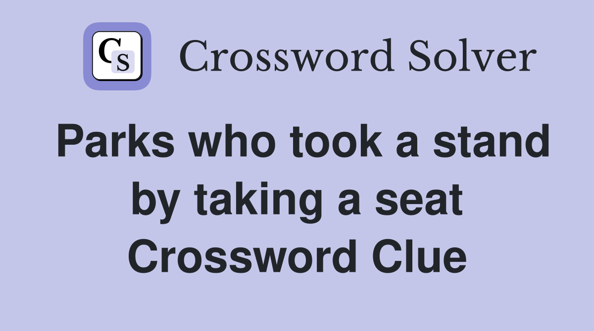Parks who took a stand by taking a seat Crossword Clue