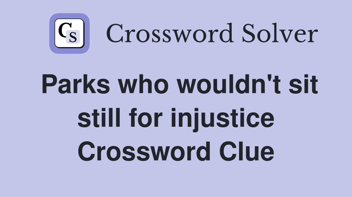 Parks who wouldn't sit still for injustice Crossword Clue
