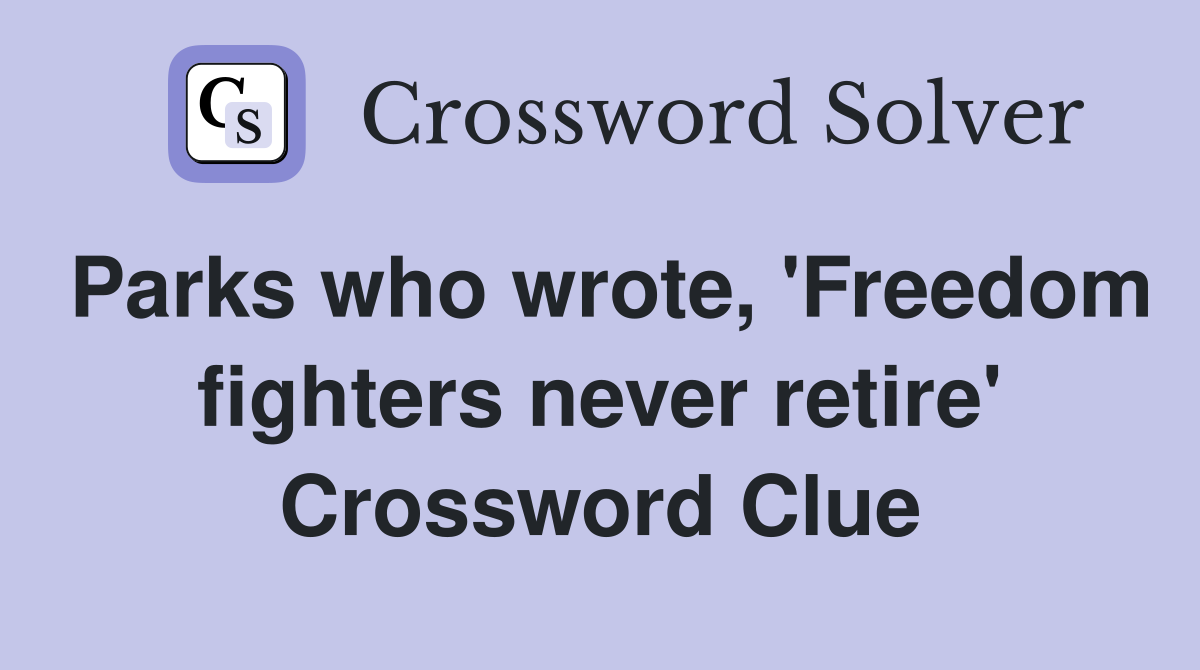 Parks who wrote, 'Freedom fighters never retire' Crossword Clue