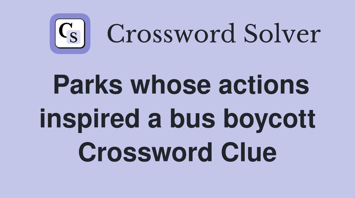 Parks whose actions inspired a bus boycott Crossword Clue