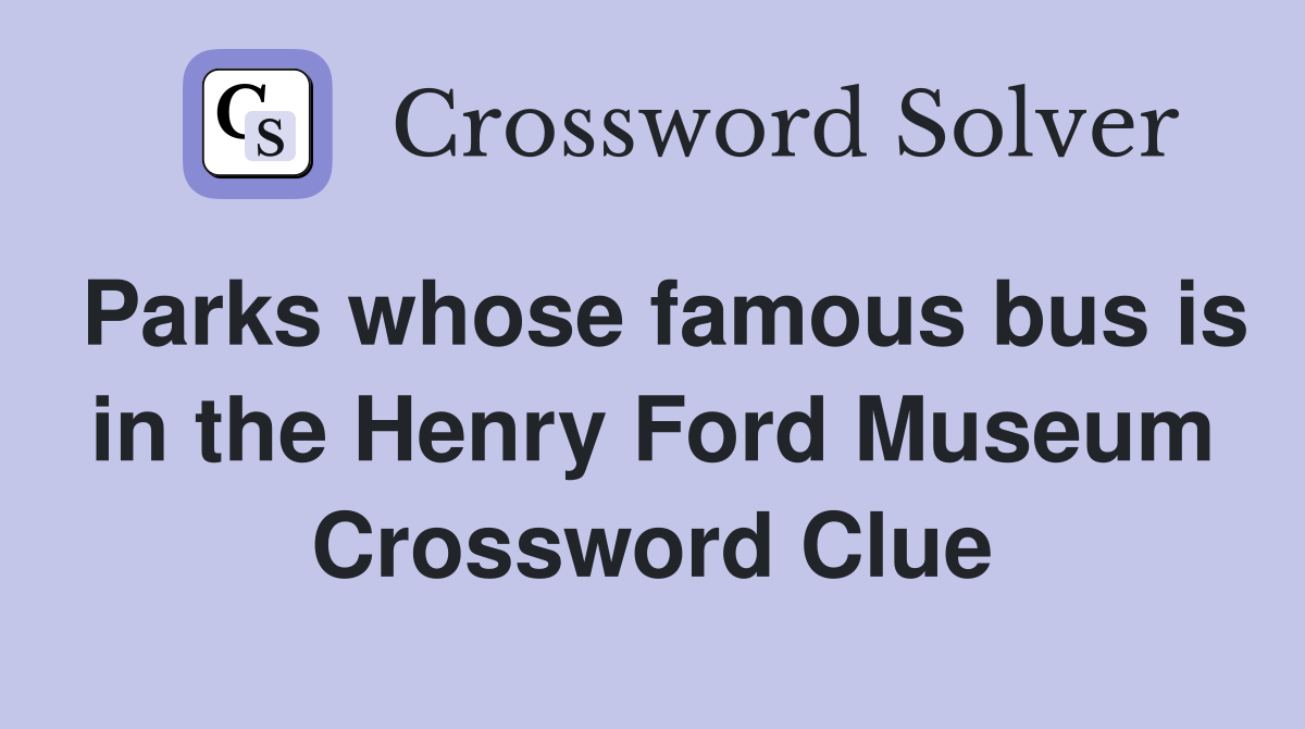 Parks whose famous bus is in the Henry Ford Museum Crossword Clue