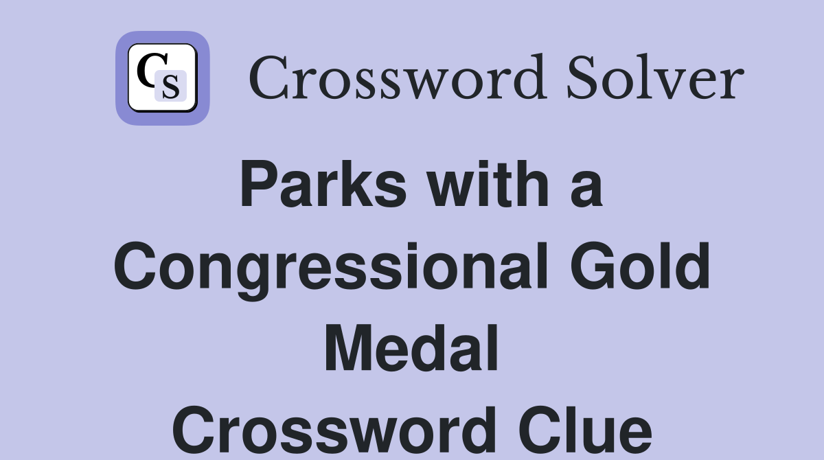 Parks with a Congressional Gold Medal Crossword Clue