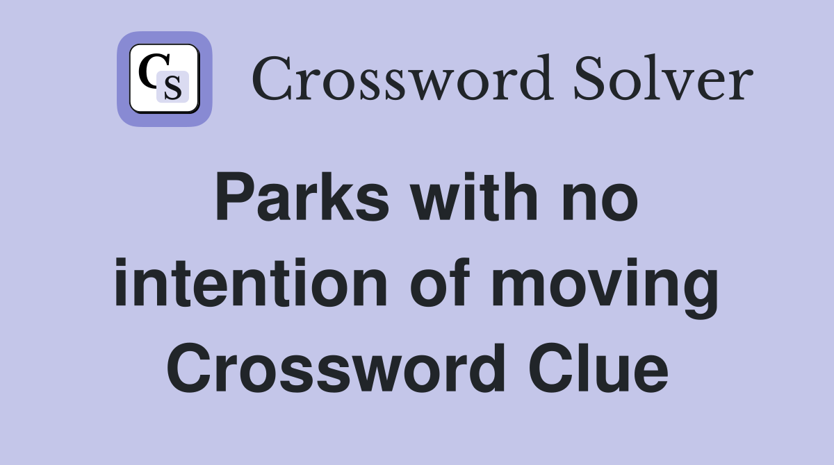 Parks with no intention of moving Crossword Clue