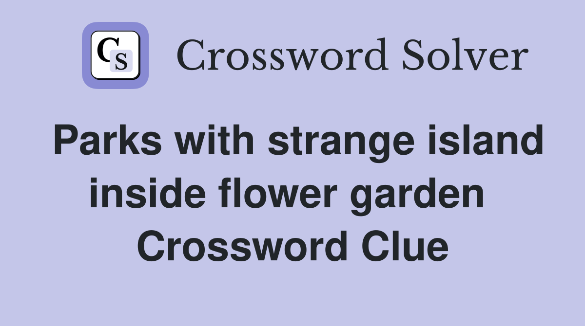 Parks with strange island inside flower garden  Crossword Clue