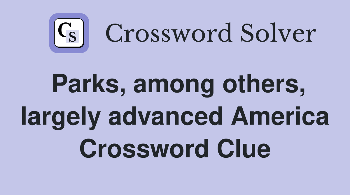 Parks, among others, largely advanced America Crossword Clue