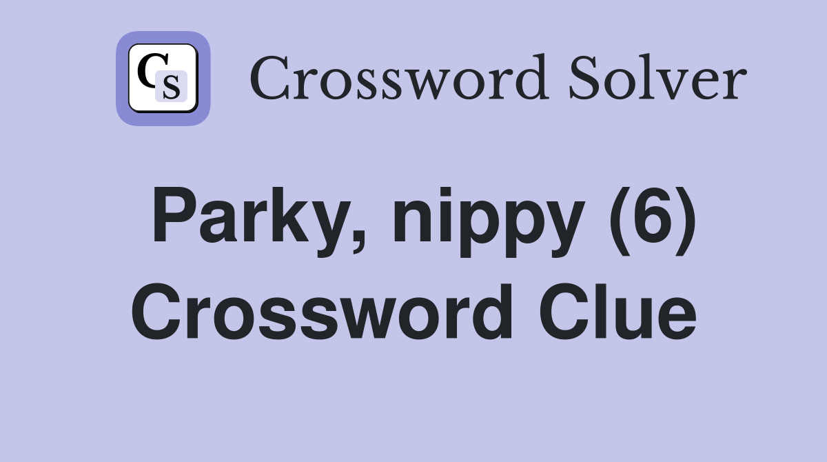 Parky, nippy (6) Crossword Clue