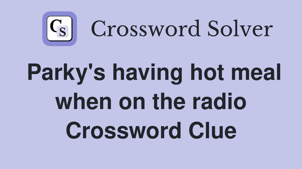 Parky's having hot meal when on the radio Crossword Clue