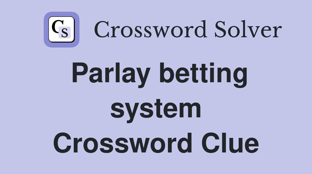 Parlay betting system Crossword Clue