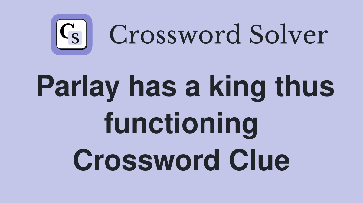 Parlay has a king thus functioning Crossword Clue