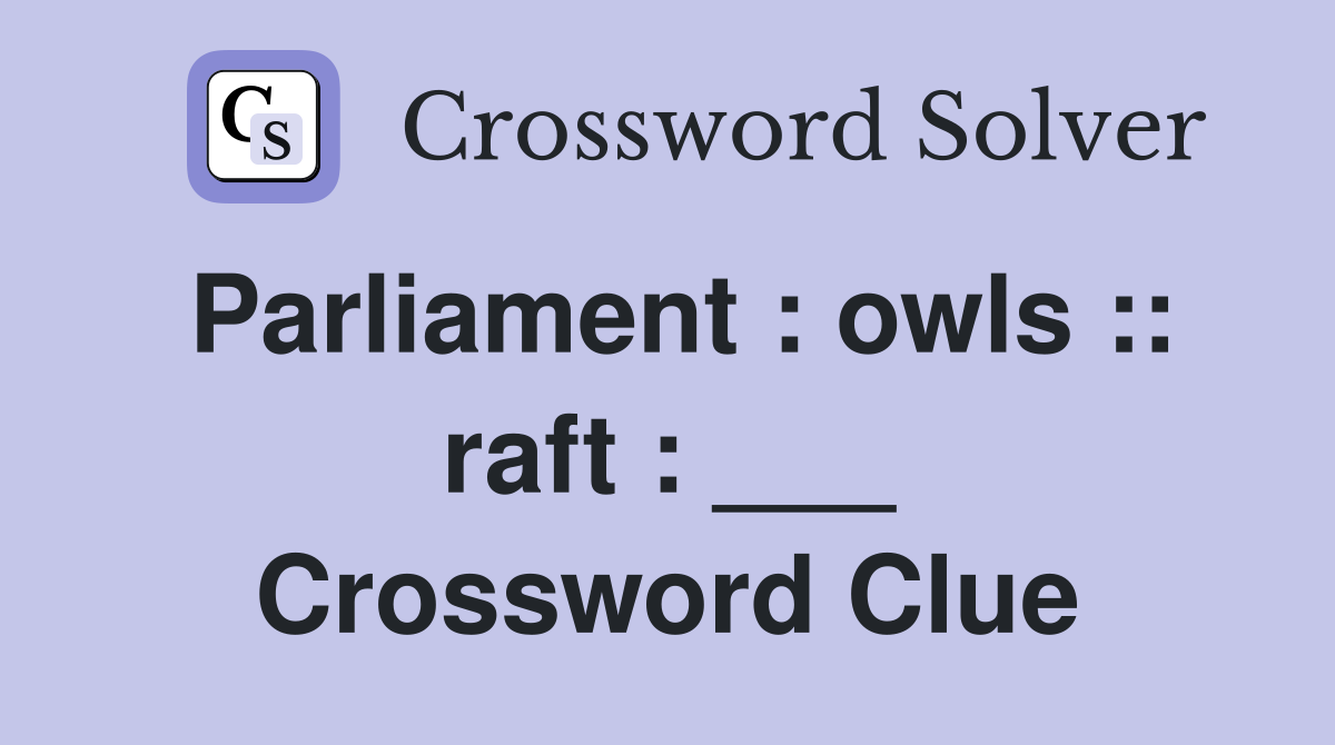 Parliament : owls :: raft : ___ Crossword Clue