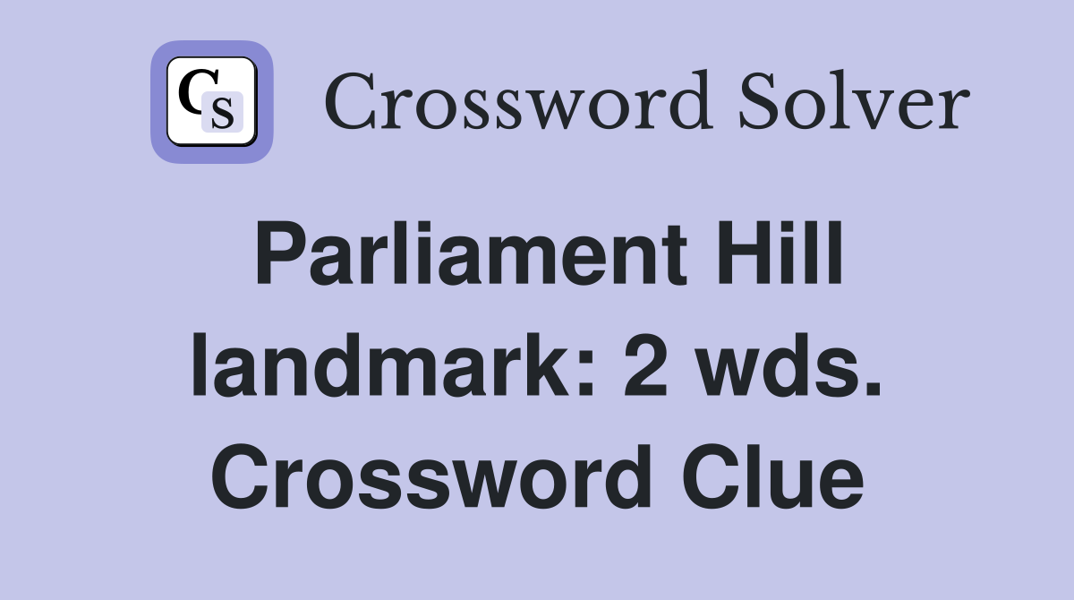 Parliament Hill landmark: 2 wds. Crossword Clue