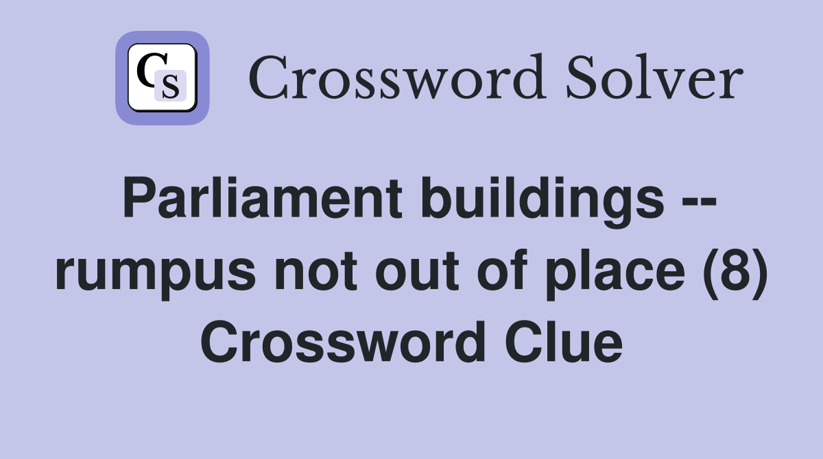 Parliament buildings -- rumpus not out of place (8) Crossword Clue