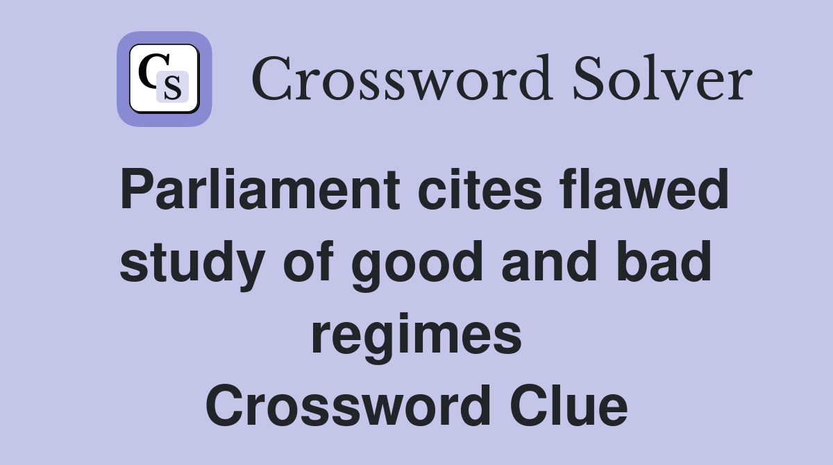 Parliament cites flawed study of good and bad regimes Crossword Clue