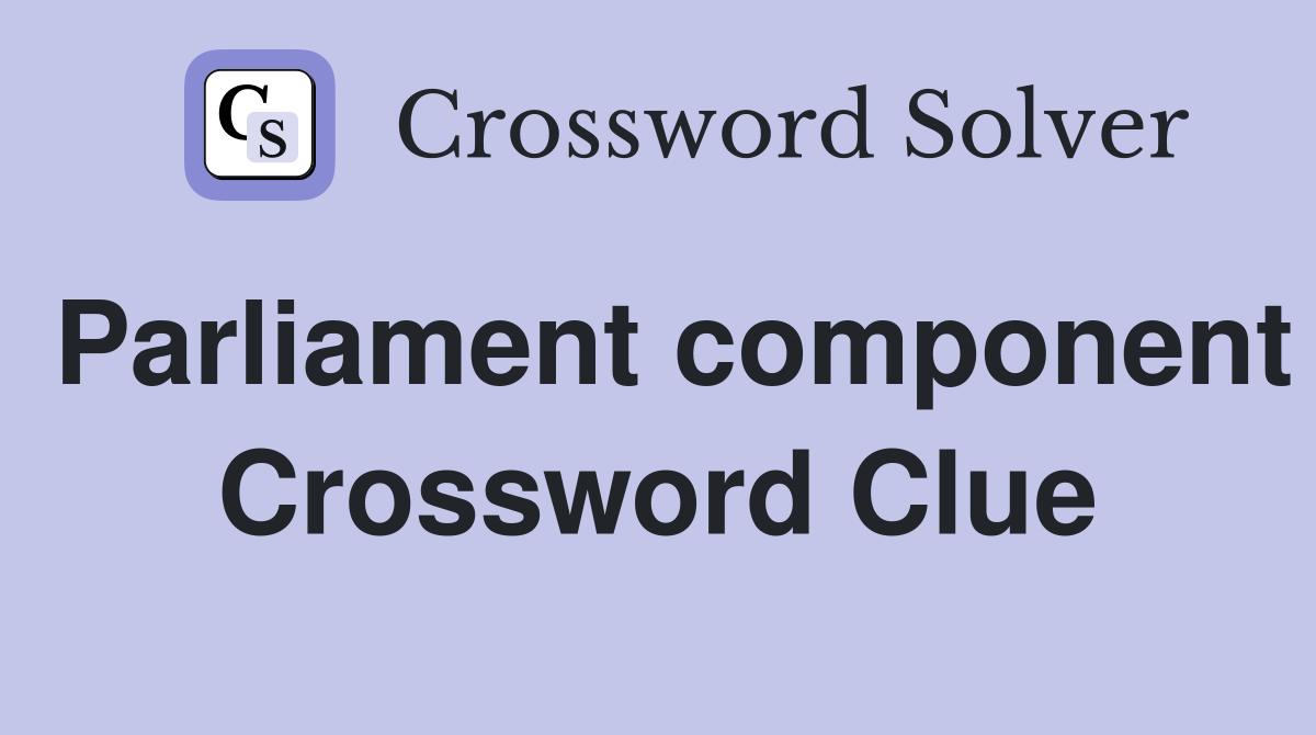Parliament component Crossword Clue