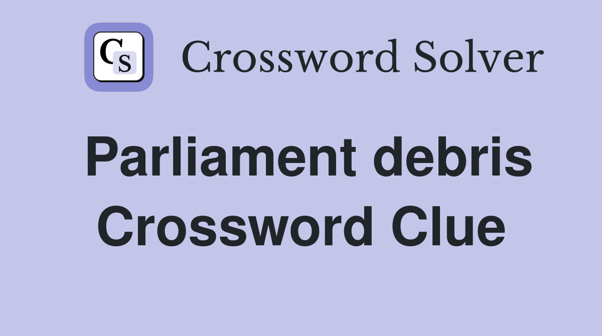 Parliament debris Crossword Clue