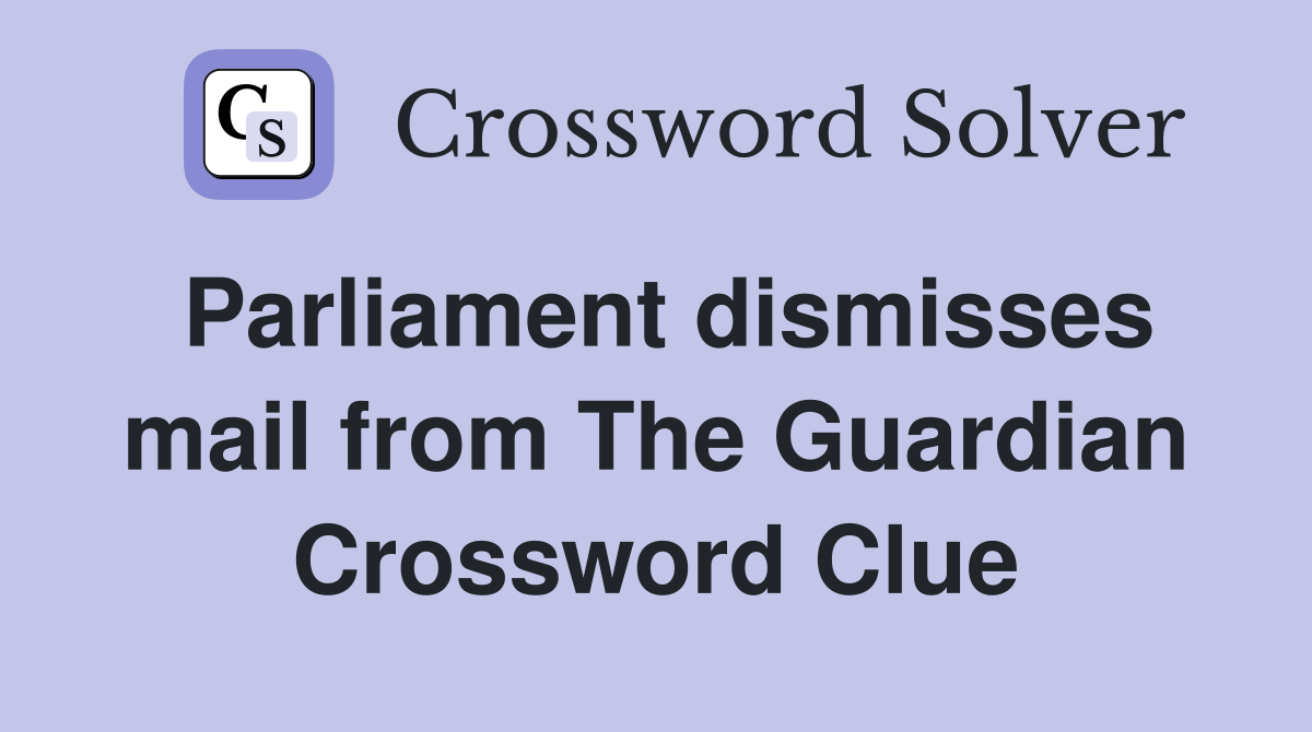 Parliament dismisses mail from The Guardian Crossword Clue