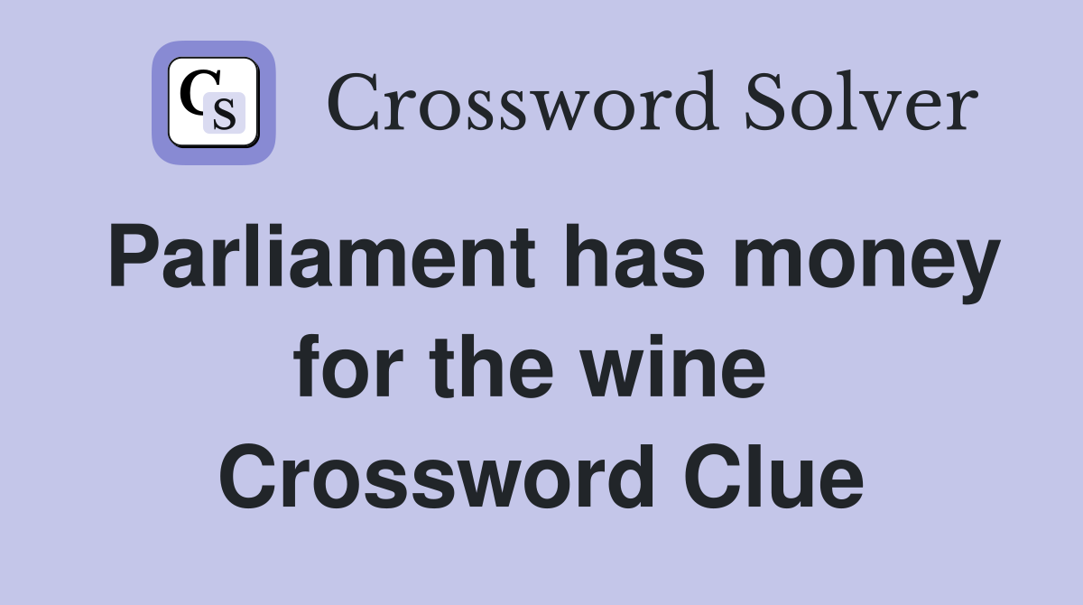 Parliament has money for the wine  Crossword Clue