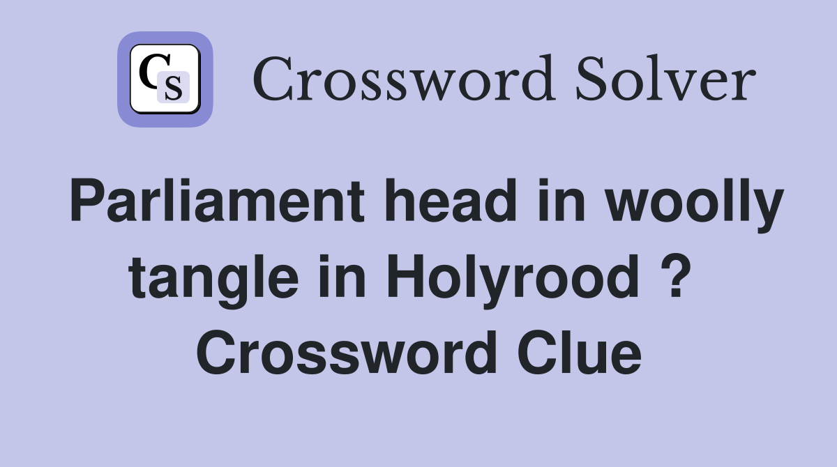Parliament head in woolly tangle in Holyrood ?  Crossword Clue