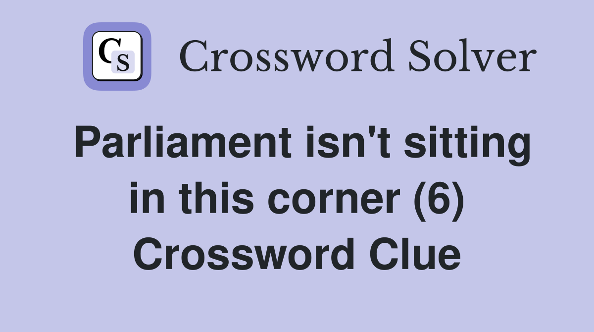 Parliament isn't sitting in this corner (6) Crossword Clue