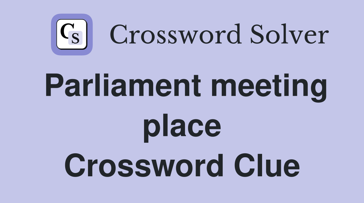 Parliament meeting place Crossword Clue