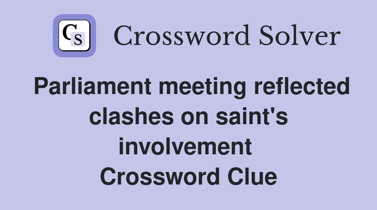 Parliament meeting reflected clashes on saint's involvement  Crossword Clue
