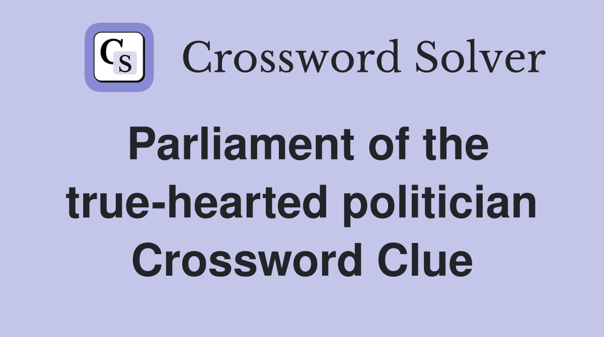 Parliament of the true-hearted politician Crossword Clue