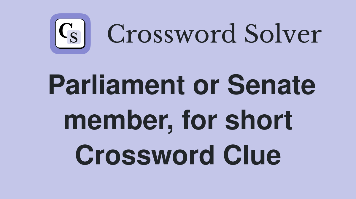 Parliament or Senate member, for short Crossword Clue