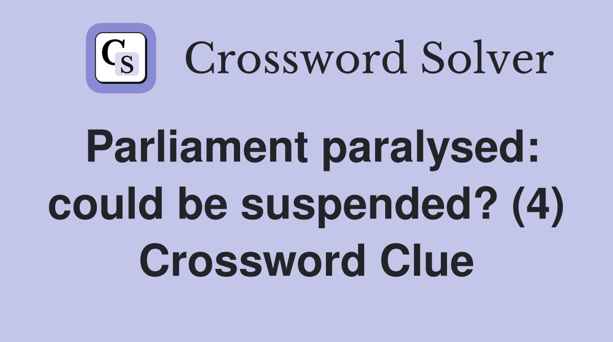 Parliament paralysed: could be suspended? (4) Crossword Clue