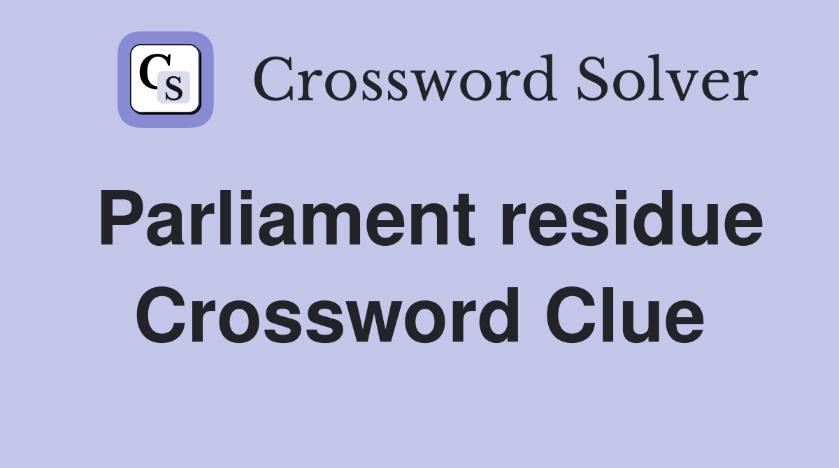Parliament residue Crossword Clue