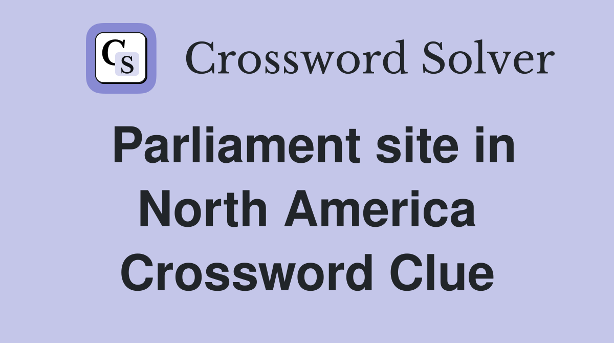 Parliament site in North America Crossword Clue