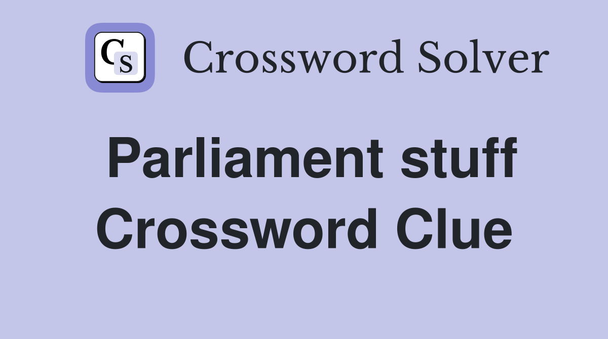 Parliament stuff Crossword Clue
