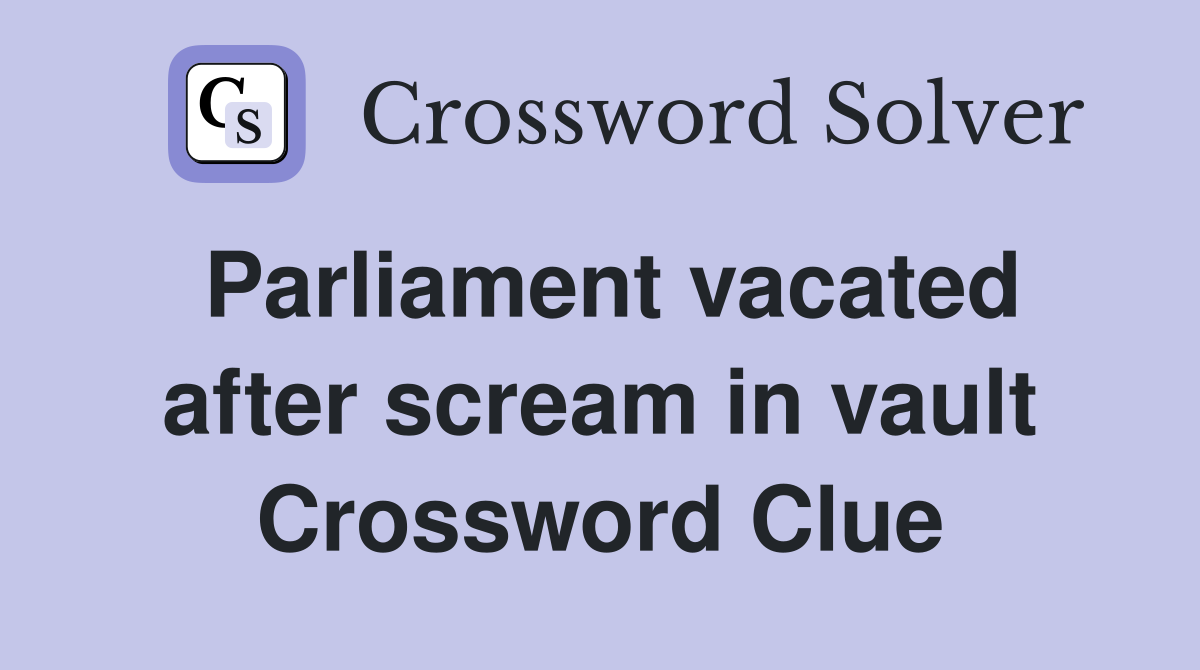 Parliament vacated after scream in vault Crossword Clue