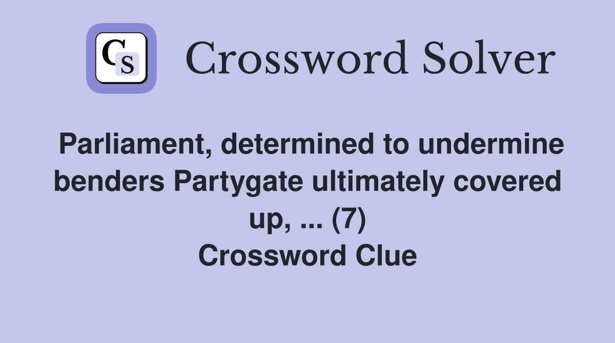 Parliament, determined to undermine benders Partygate ultimately covered up, ... (7) Crossword Clue