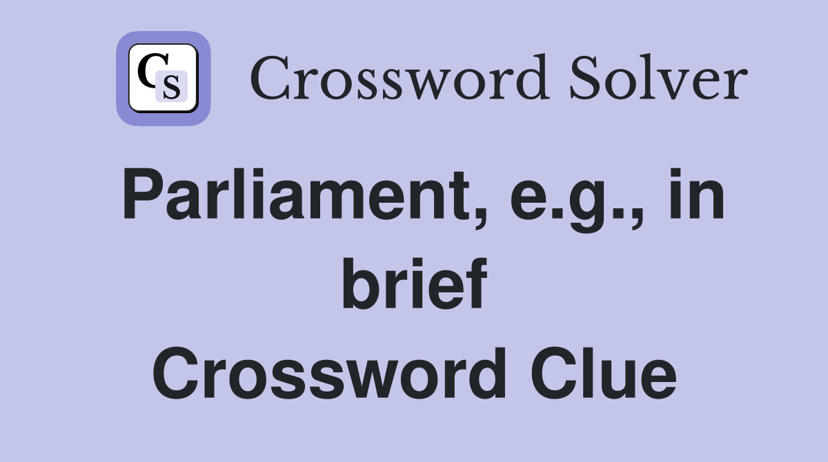 Parliament, e.g., in brief Crossword Clue